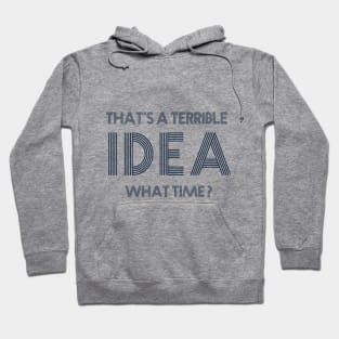 That's a terrible idea. What Time? Hoodie